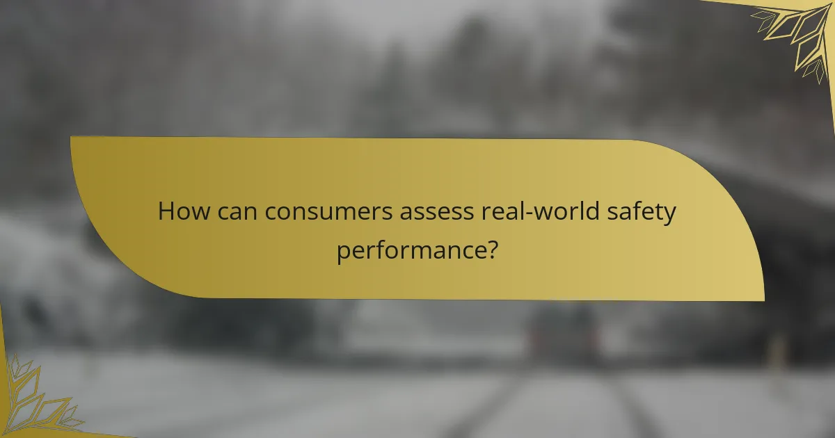 How can consumers assess real-world safety performance?