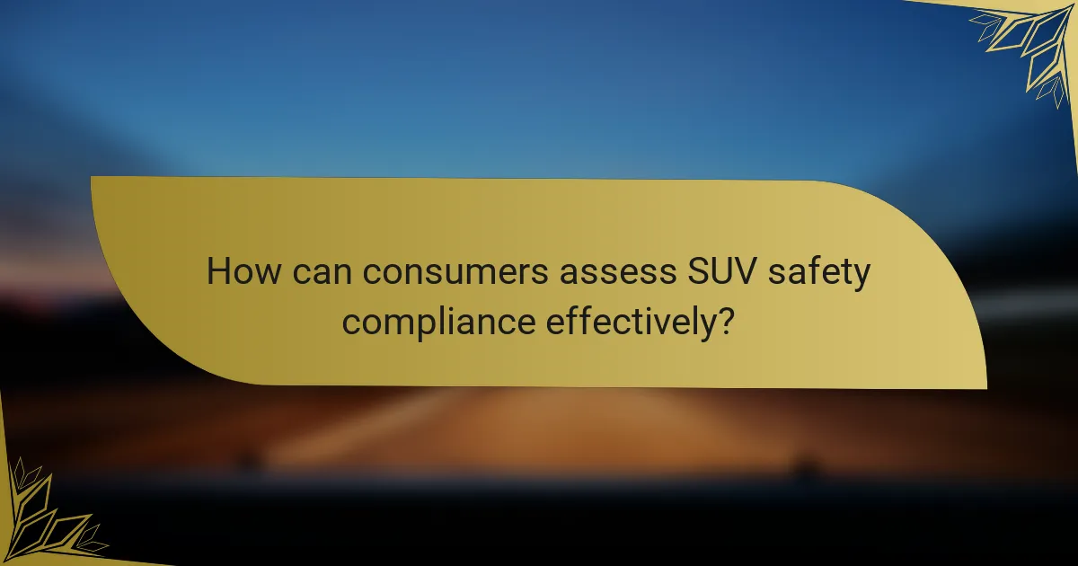 How can consumers assess SUV safety compliance effectively?