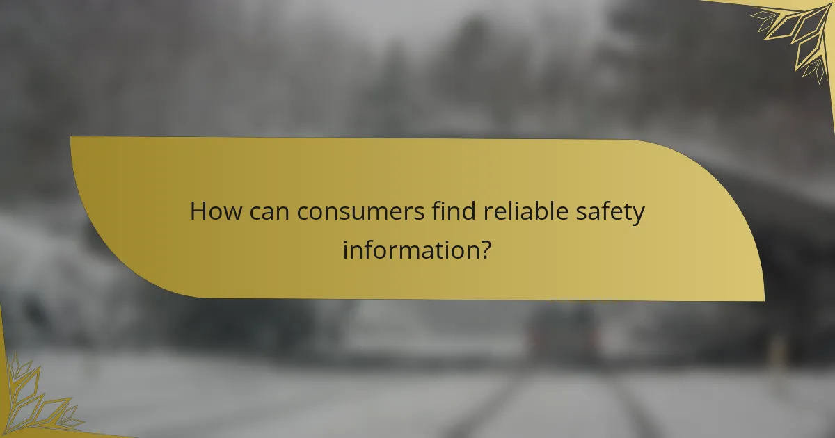 How can consumers find reliable safety information?