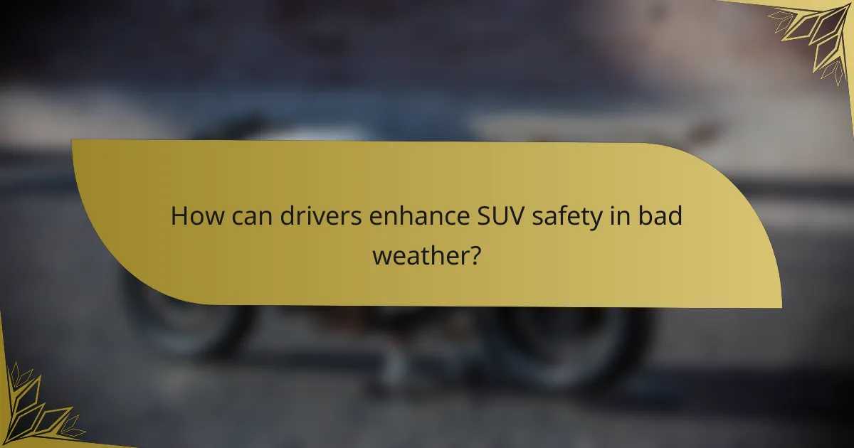 How can drivers enhance SUV safety in bad weather?