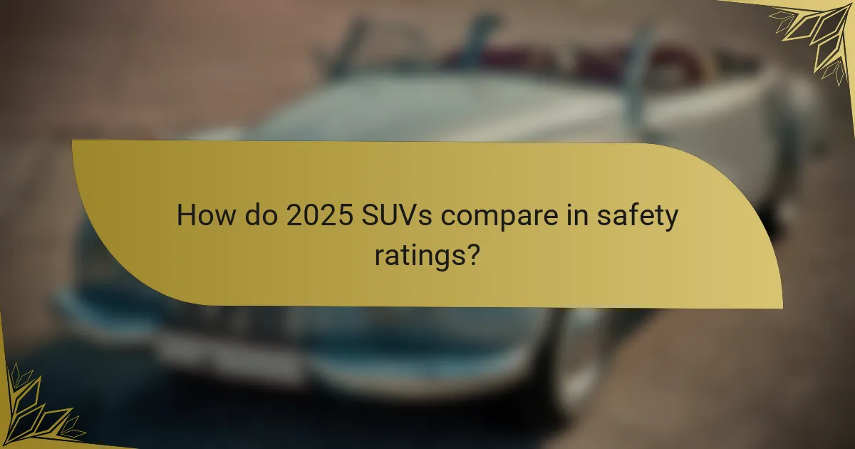 How do 2025 SUVs compare in safety ratings?