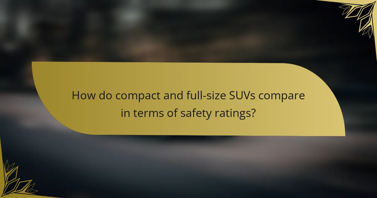 How do compact and full-size SUVs compare in terms of safety ratings?