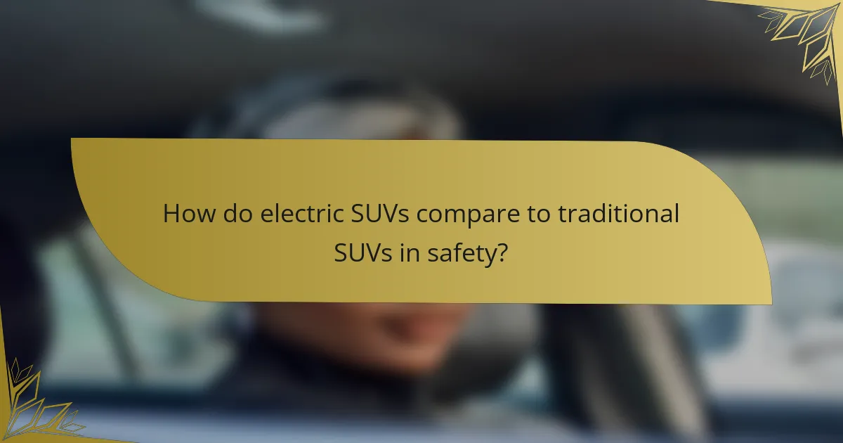 How do electric SUVs compare to traditional SUVs in safety?