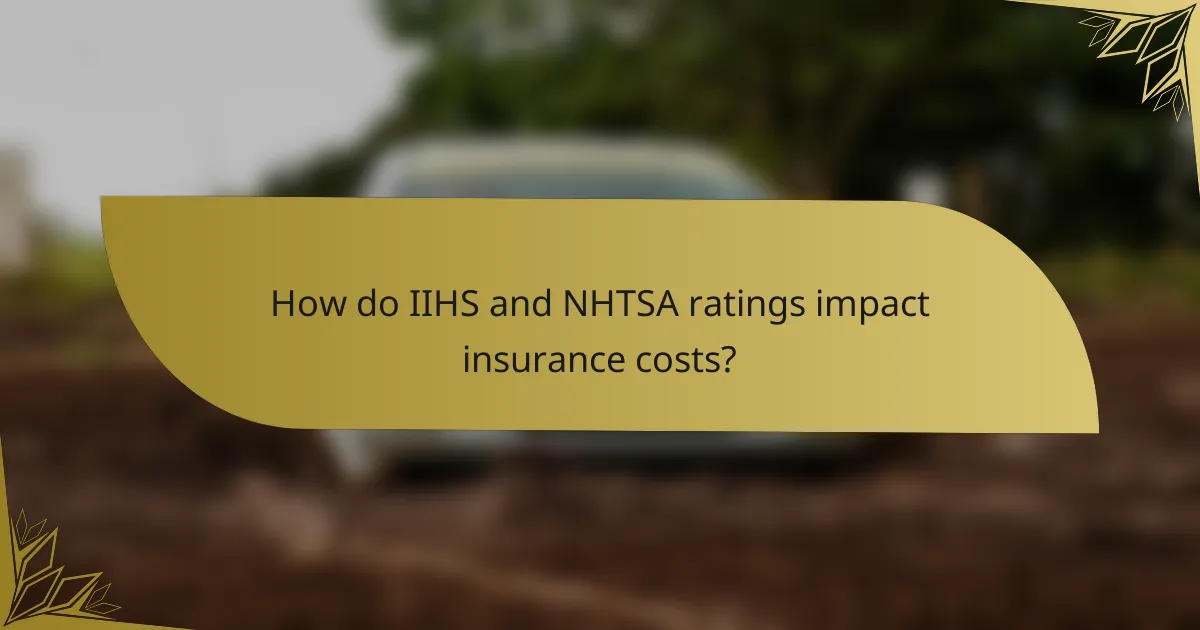 How do IIHS and NHTSA ratings impact insurance costs?
