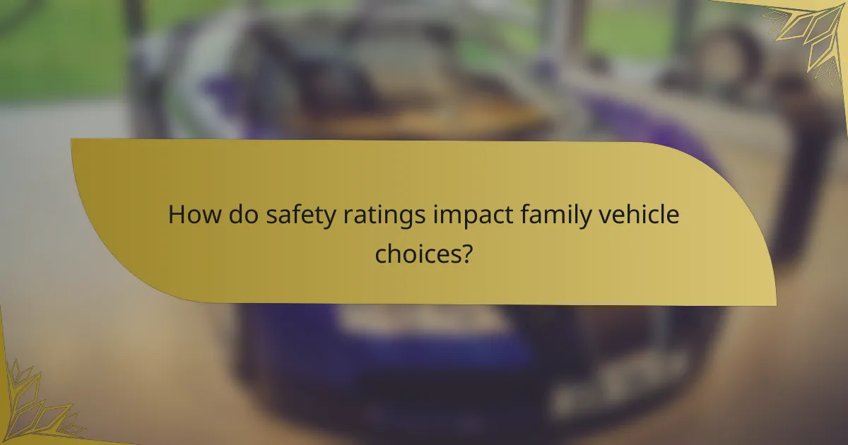How do safety ratings impact family vehicle choices?