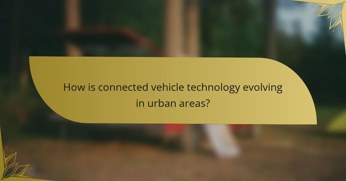 How is connected vehicle technology evolving in urban areas?