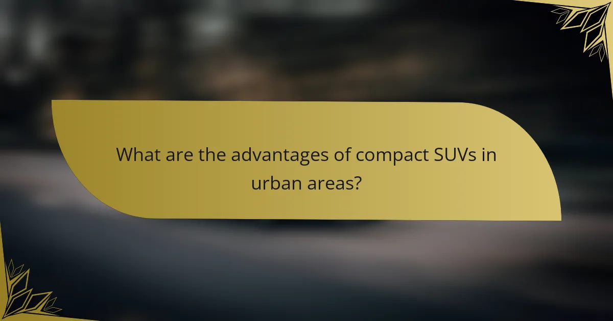 What are the advantages of compact SUVs in urban areas?