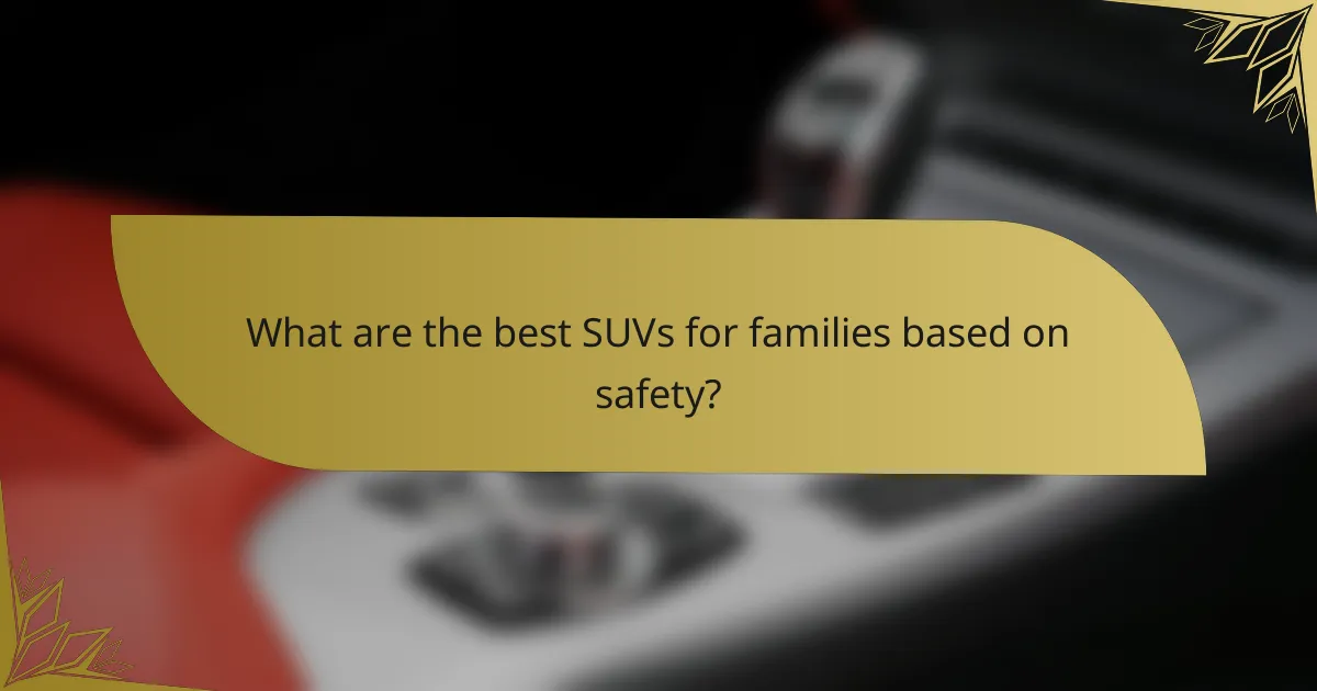 What are the best SUVs for families based on safety?