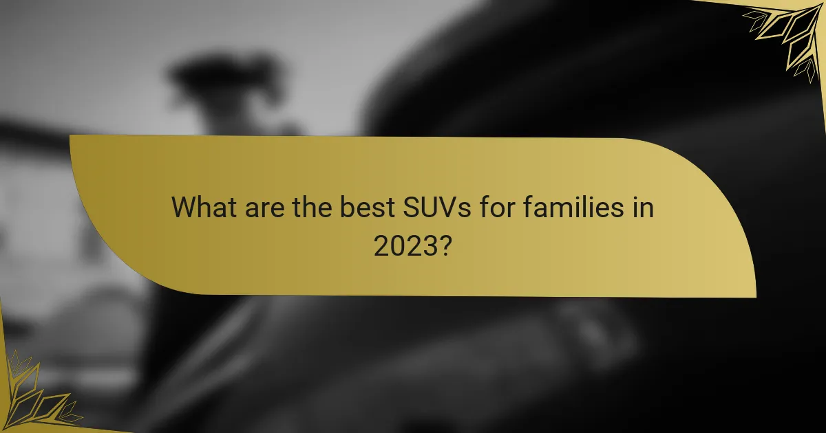 What are the best SUVs for families in 2023?