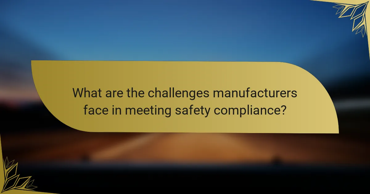 What are the challenges manufacturers face in meeting safety compliance?