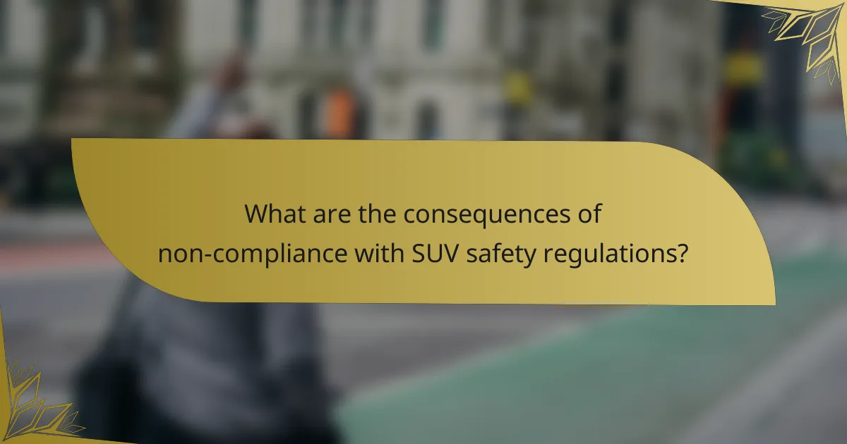What are the consequences of non-compliance with SUV safety regulations?
