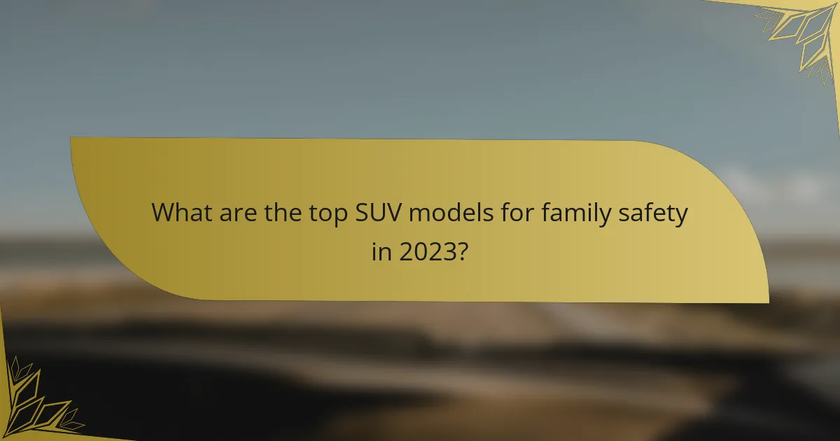 What are the top SUV models for family safety in 2023?