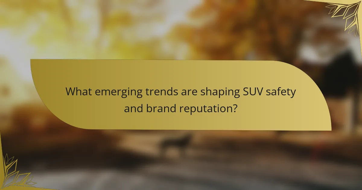 What emerging trends are shaping SUV safety and brand reputation?