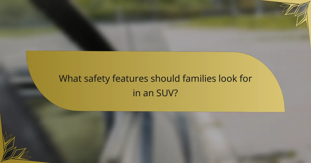 What safety features should families look for in an SUV?