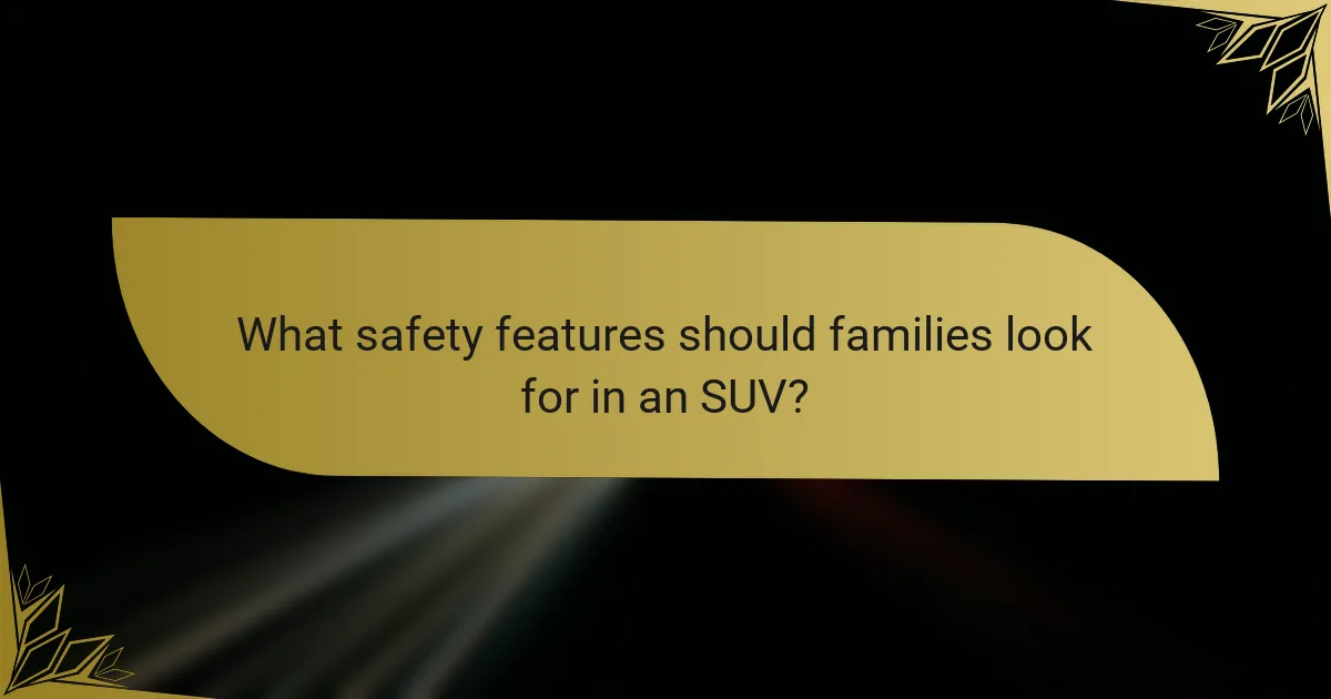What safety features should families look for in an SUV?